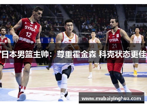 日本男篮主帅：尊重霍金森 科克状态更佳